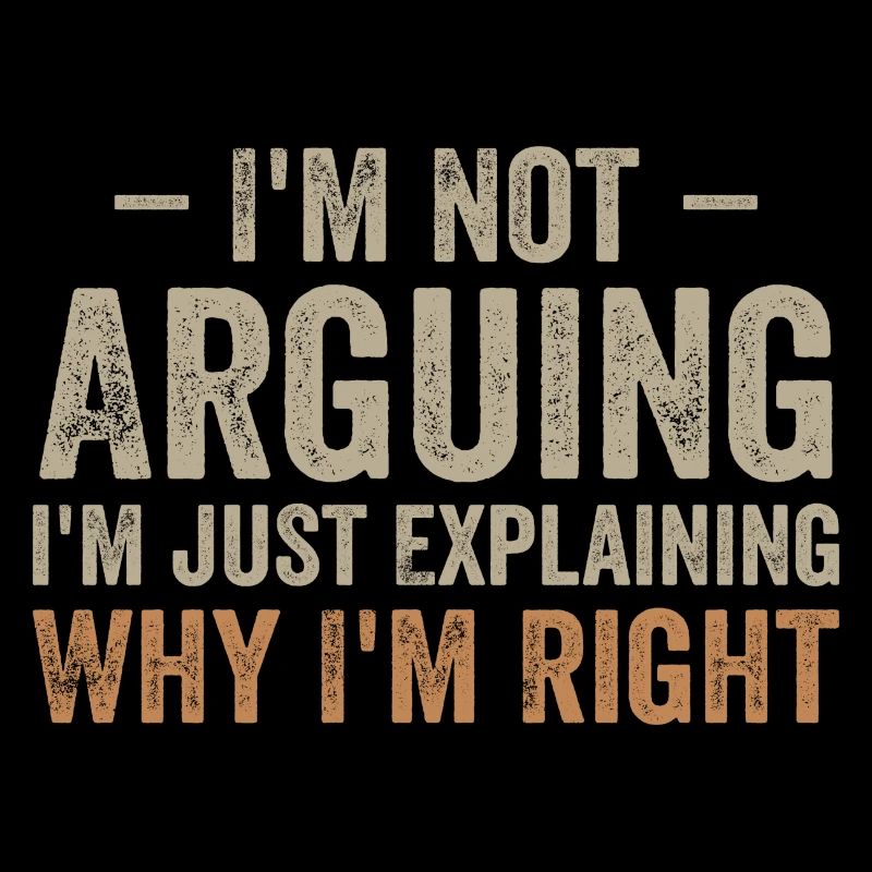 I'm not arguing i'l just explaining why i'm right