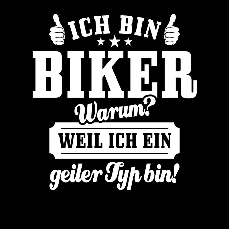 Ich bin Biker weil ich ein geiler Typ bin - Spruch
