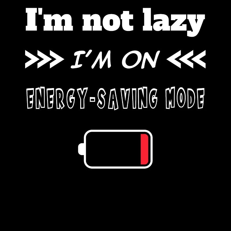 I’m not lazy I’m on energy saving mode