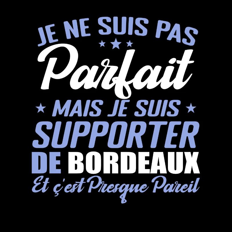 Je Ne Suis Pas Parfait, Supporteur De Bordeaux.