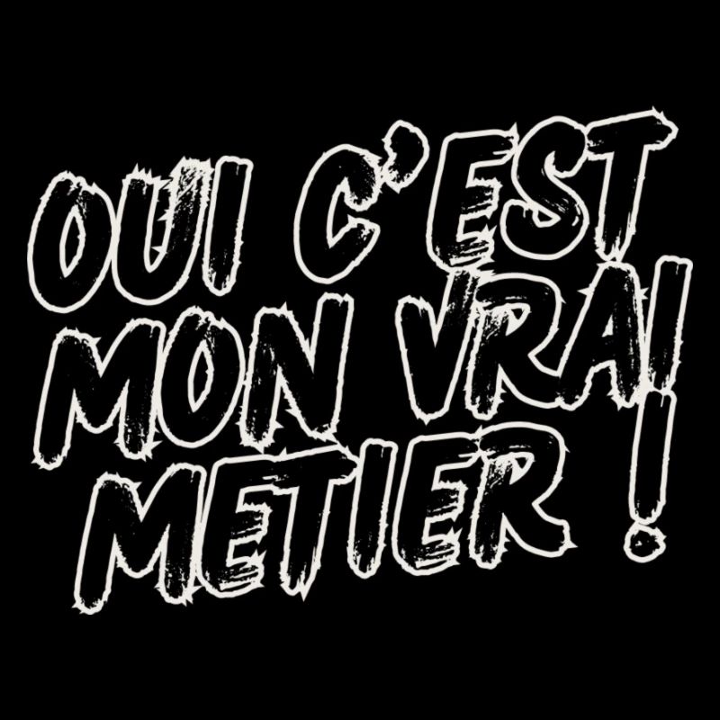 Oui c'est mon vrai métier !