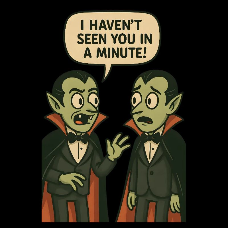 I haven't seen you in a minute (Vampires)