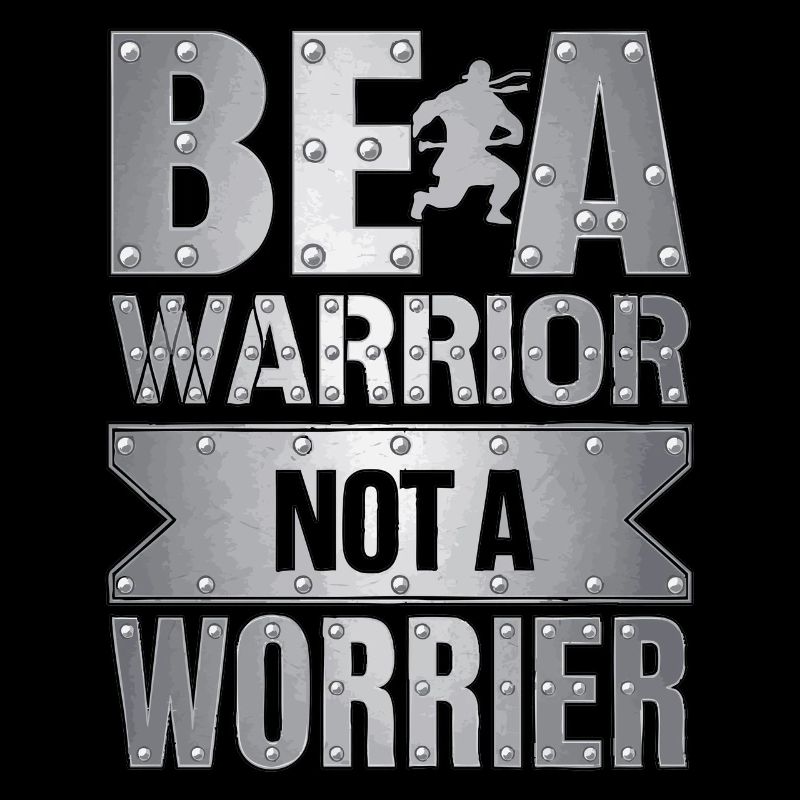 Be a warrior, not a worrier inspirational saying