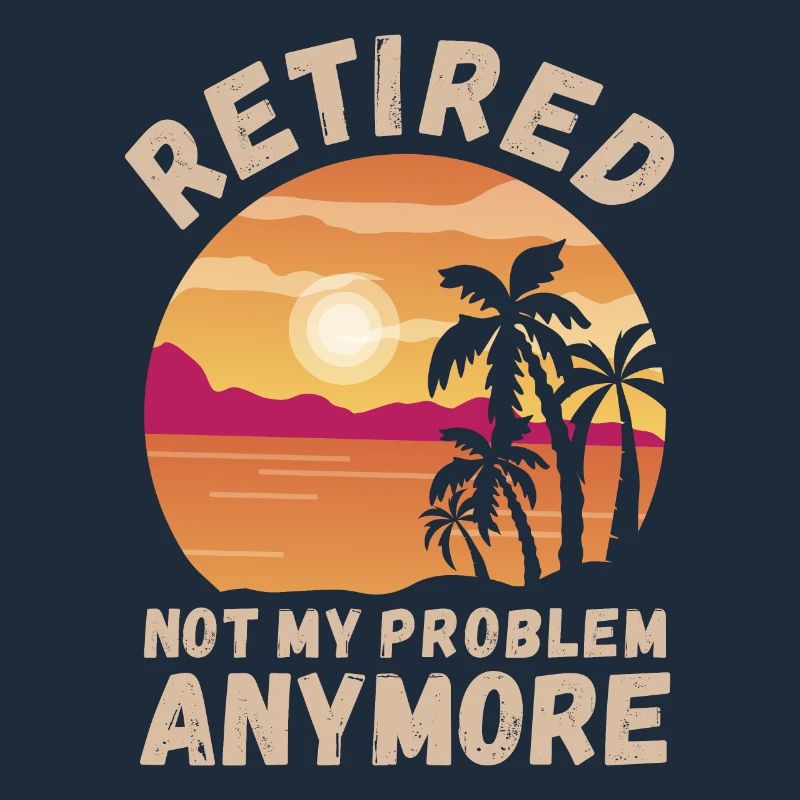 Retired, not my problem anymore