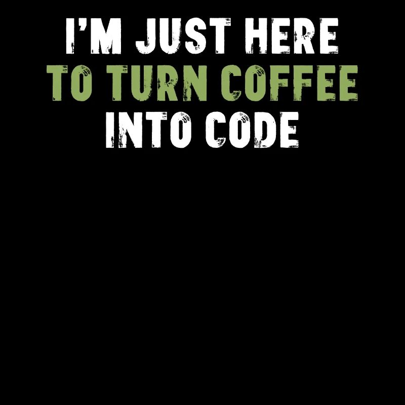 I'm Just Here To Turn Coffee Into Code