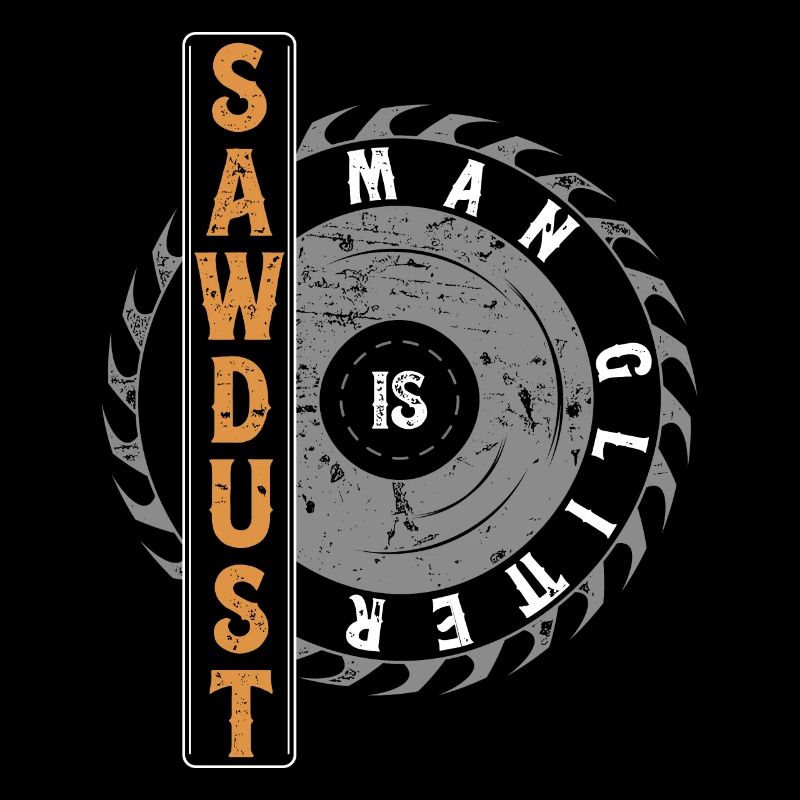 Sawdust Is Man Glitter Carpenter Woodworker