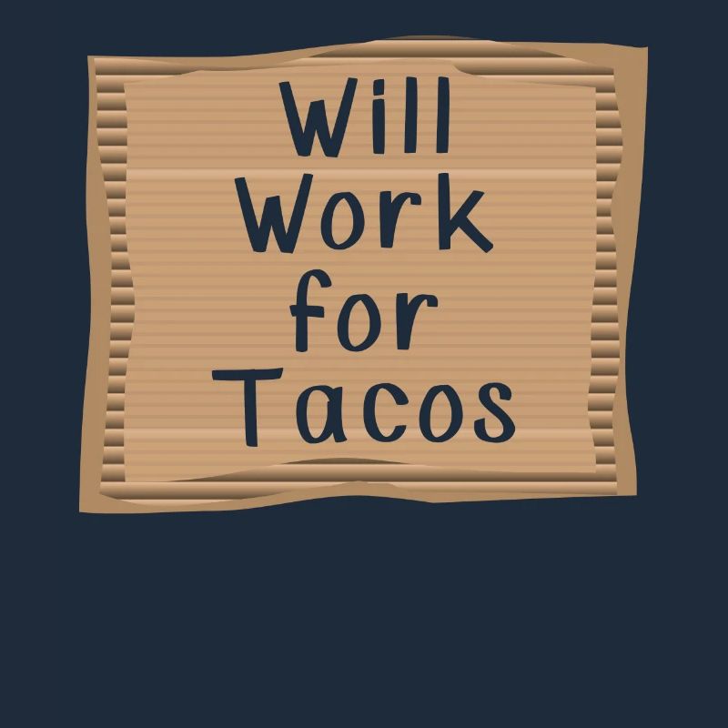 Will work for Tacos