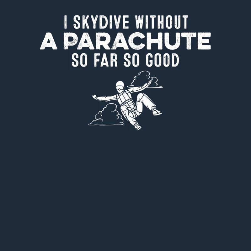 I Skydive Without A Parachute So Far So Good Gag