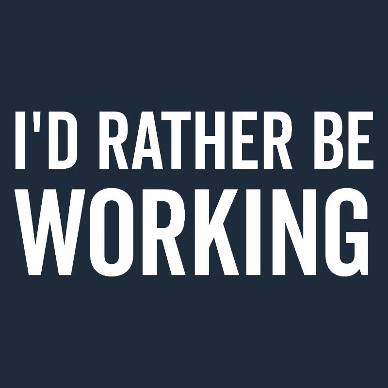 I’d Rather Be Working