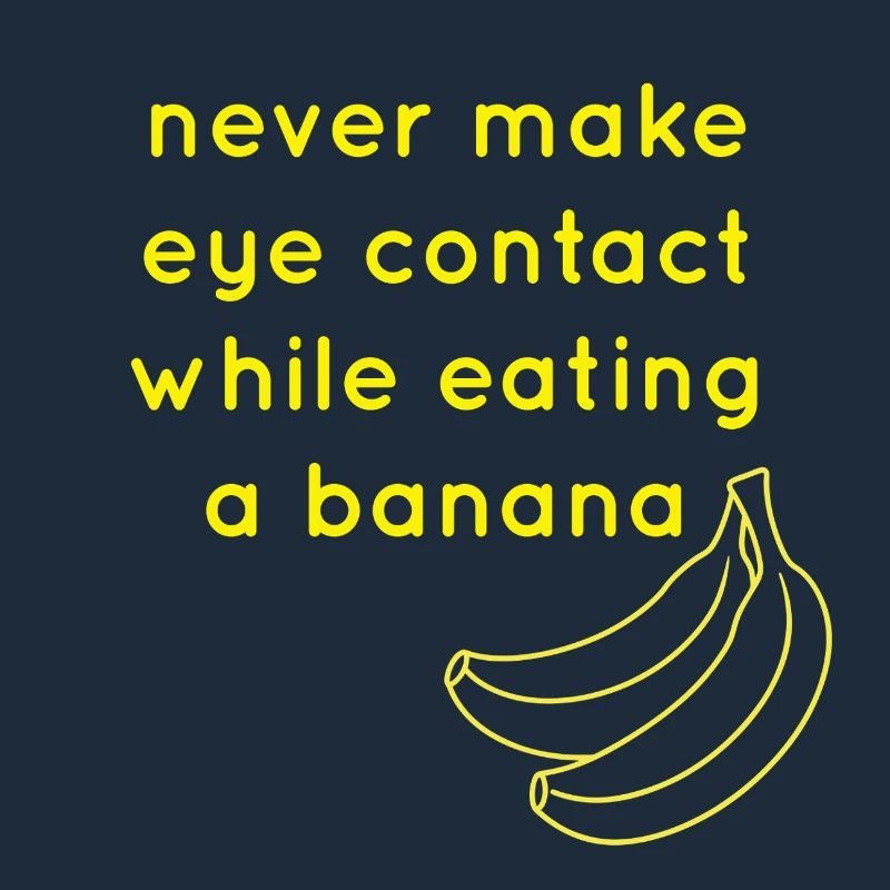 Never eat a Banana while making eye contact