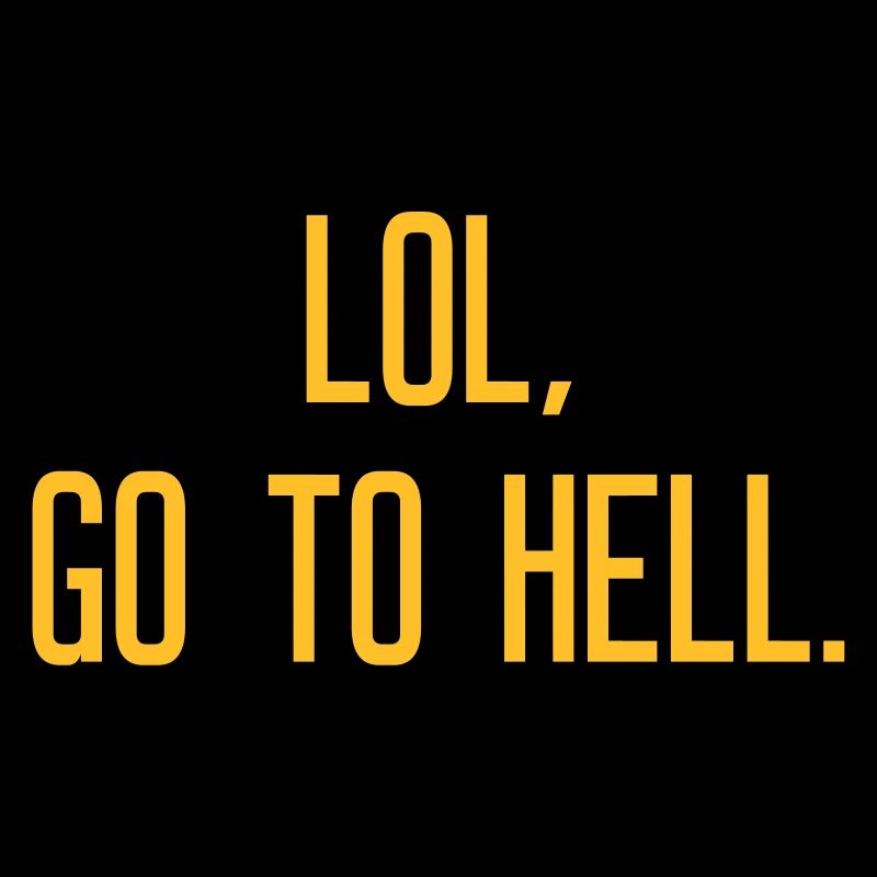 LOL go to hell