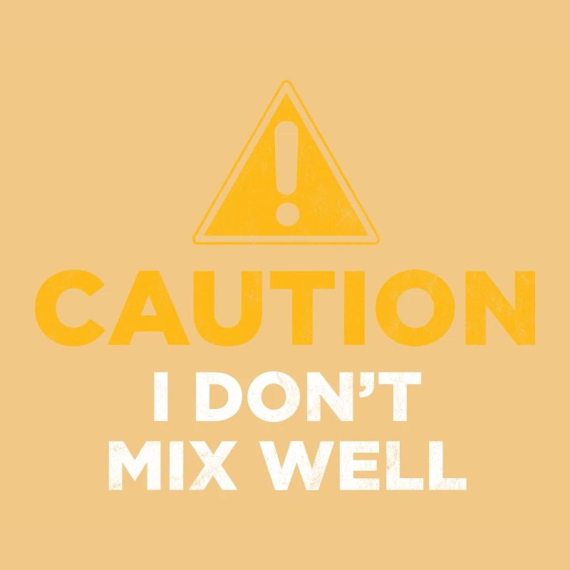 Caution I Don't Mix Well