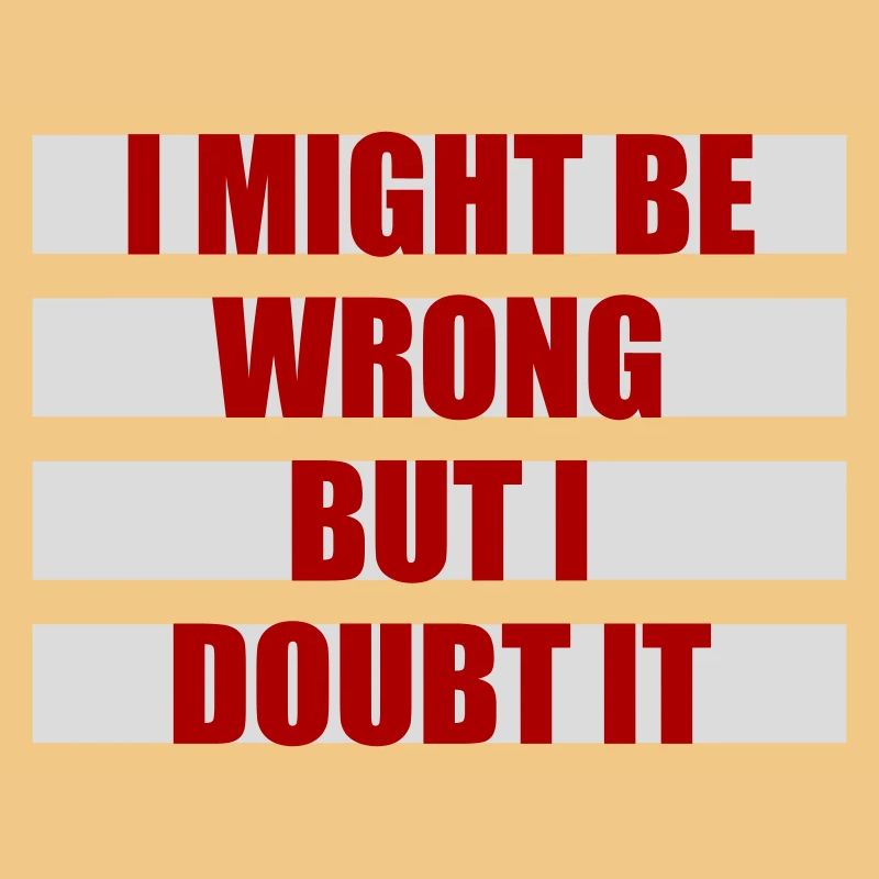 I Might Be Wrong But I Doubt It Lustig Sarkastisch