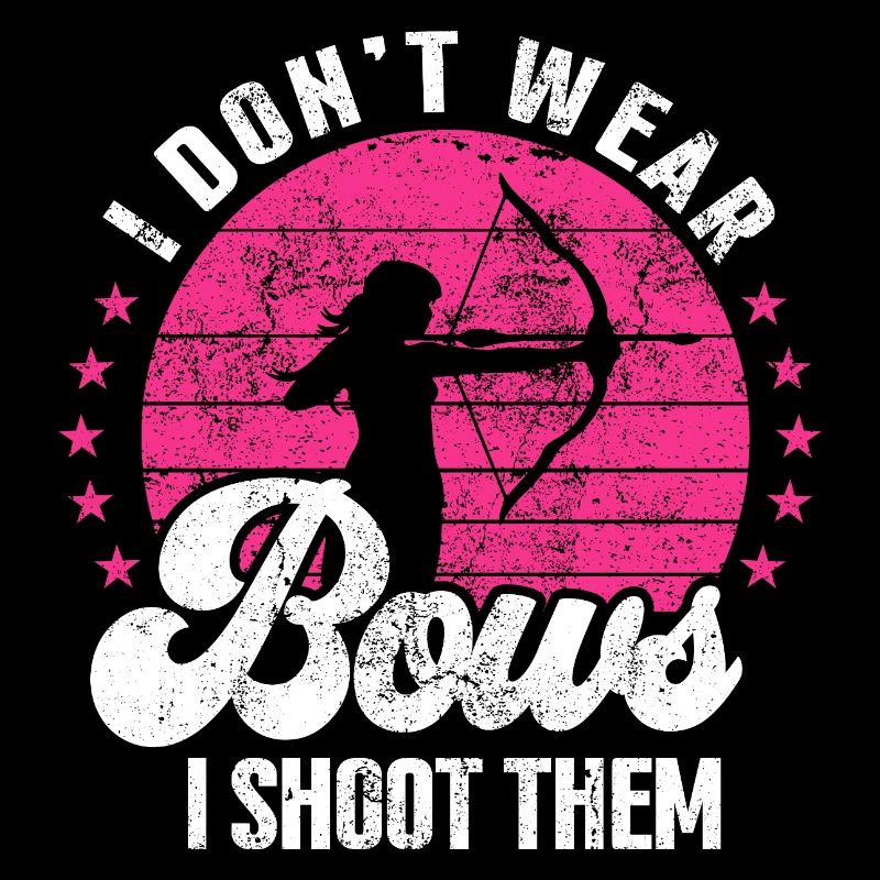 I Don’t Wear Bows I Shoot Them