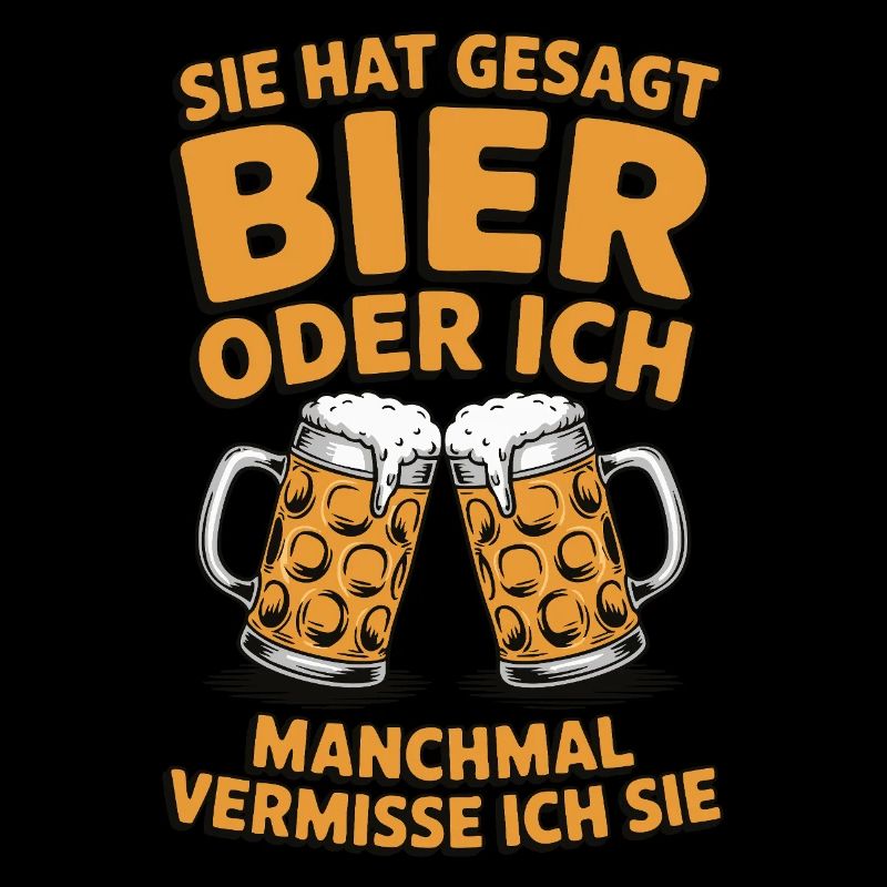 Sie hat gesagt: Bier oder ich. Ich vermisse Sie