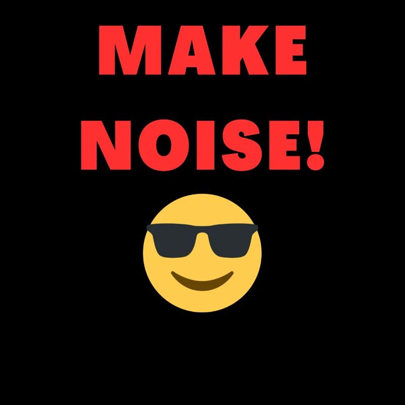 MAKE NOISE!