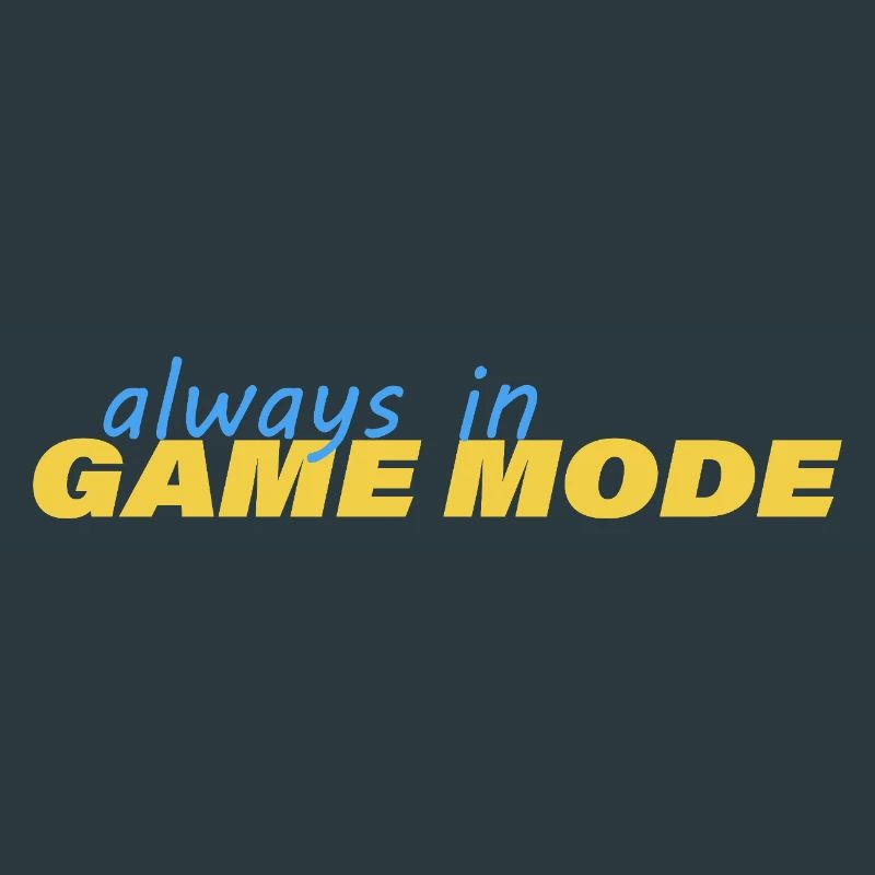 ALWAYS IN GAME MODE