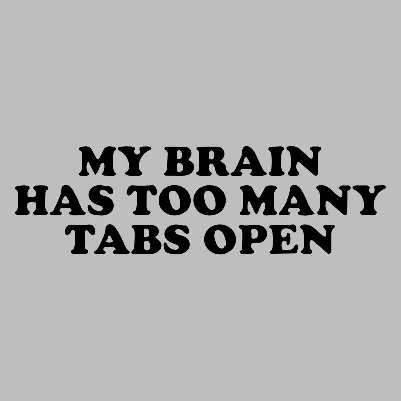 my brain has too many tabs open