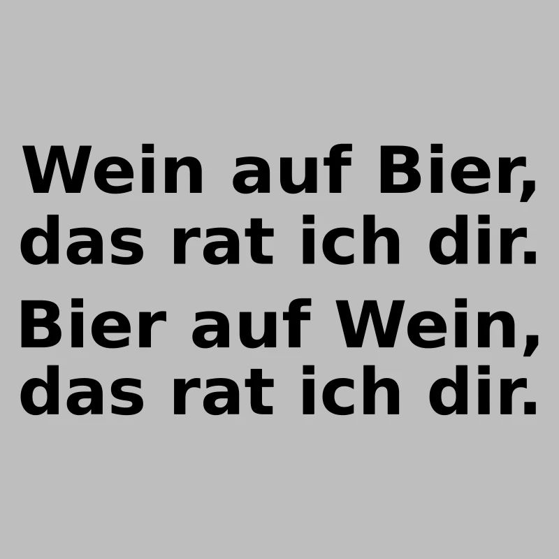 Wein auf Bier, das rat ich dir.