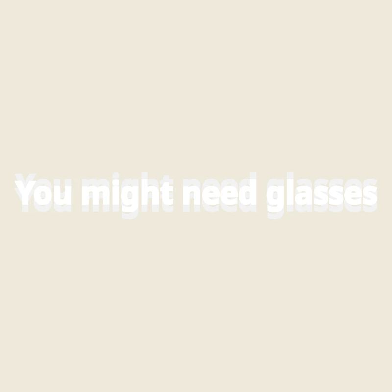 You Might Need Glasses