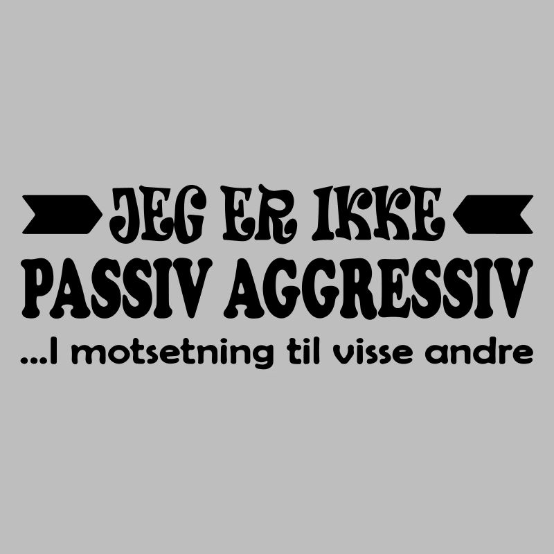 I am not passive aggressive.