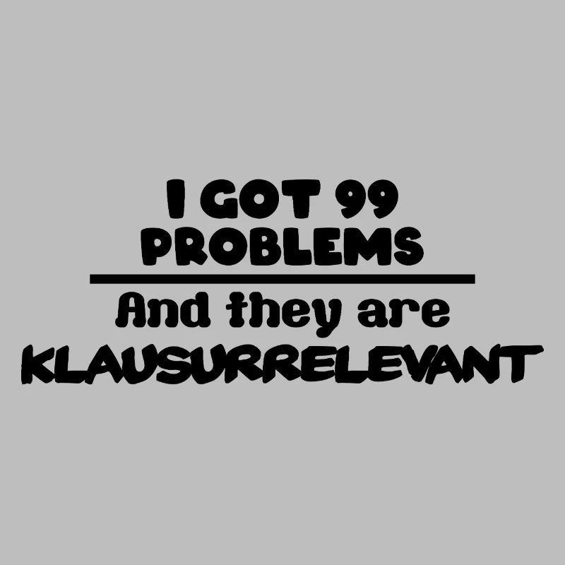 I got 99 Problems and they are Klausurrelevant