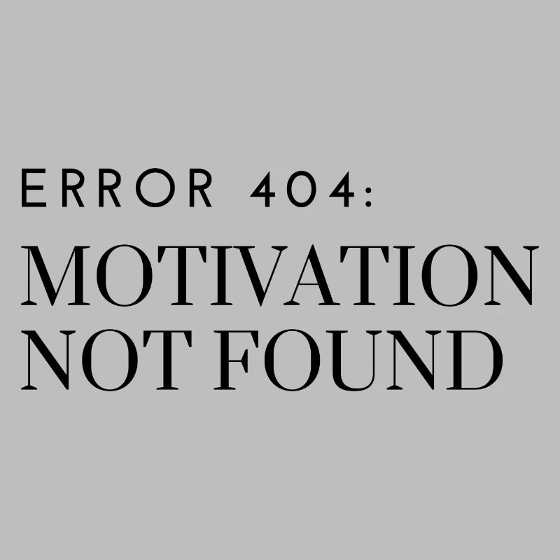 Error 404: Motivation Not Found