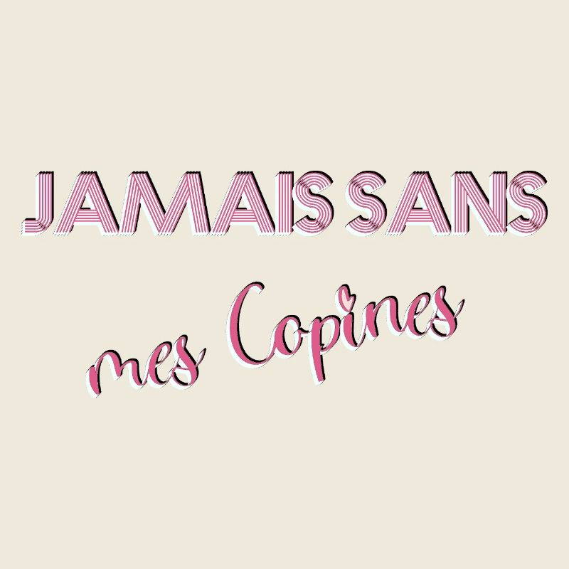 JAMAIS SANS mes Copines