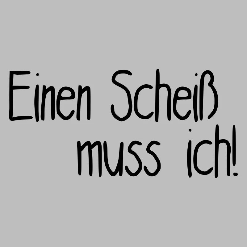 Einen Scheiß muss ich!