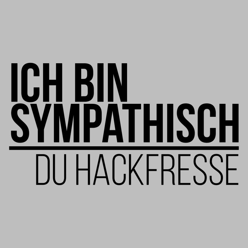 ich bin sympathisch du Hackfresse