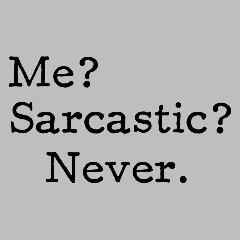 Me? Sarcastic? - Never.