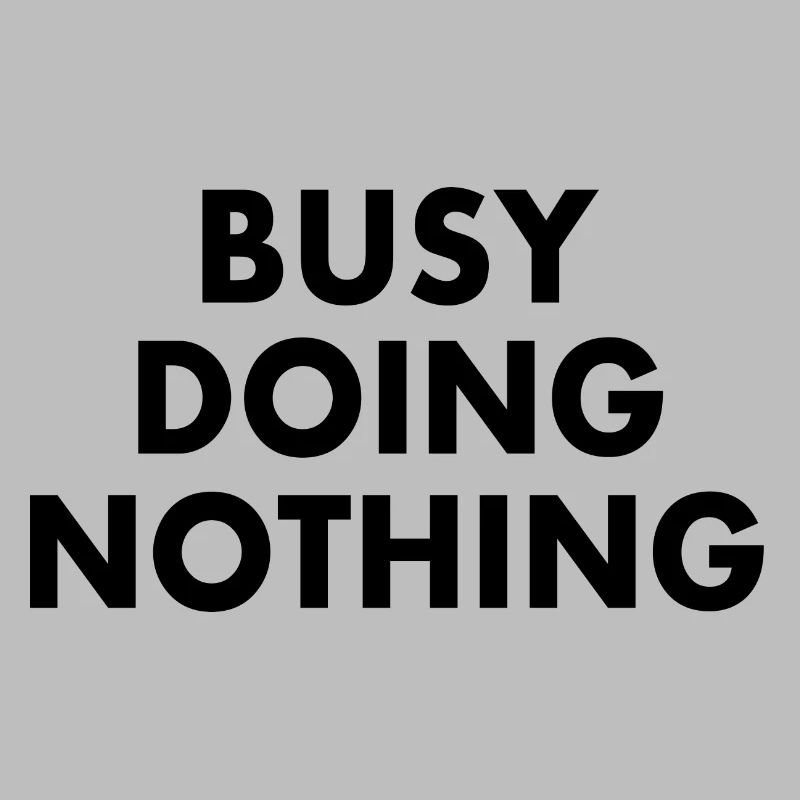 busy doing nothing