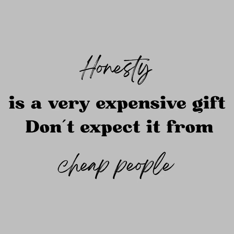 Honesty is a very expensive gift
