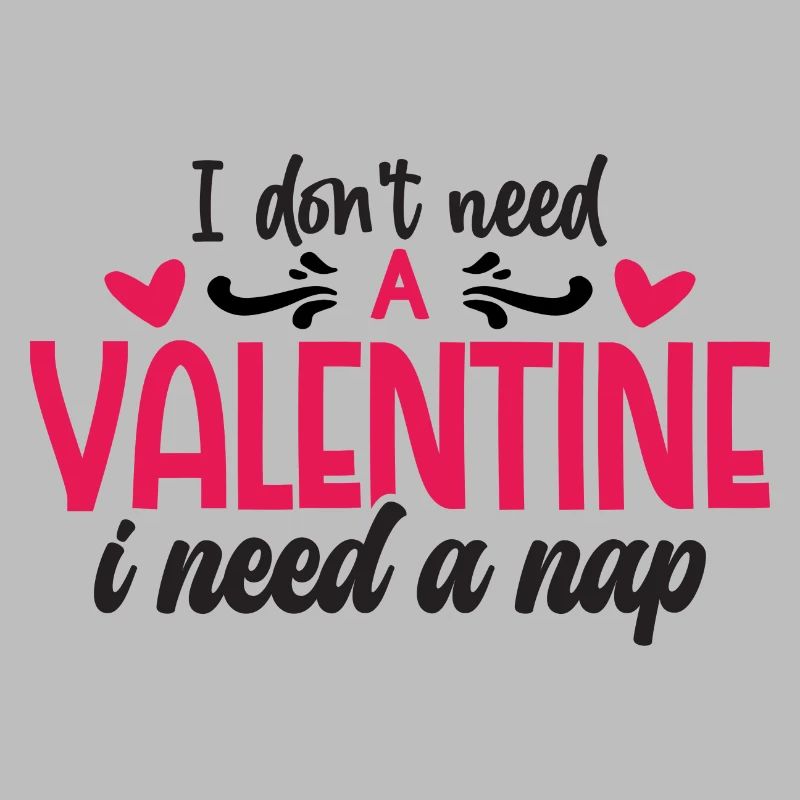 I dont t need a Valentine i need a Nap