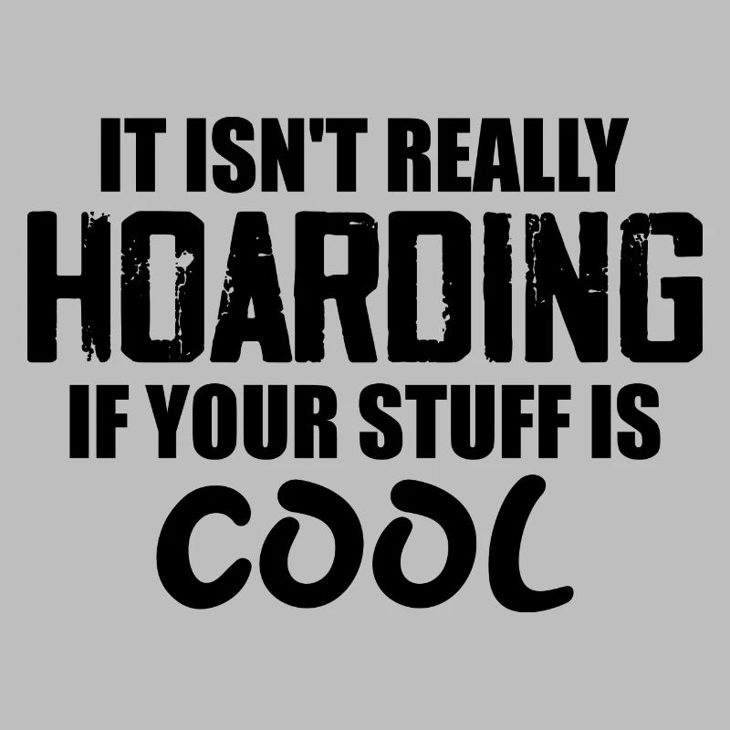 It Isn't Really Hoarding If Your Stuff Is Cool