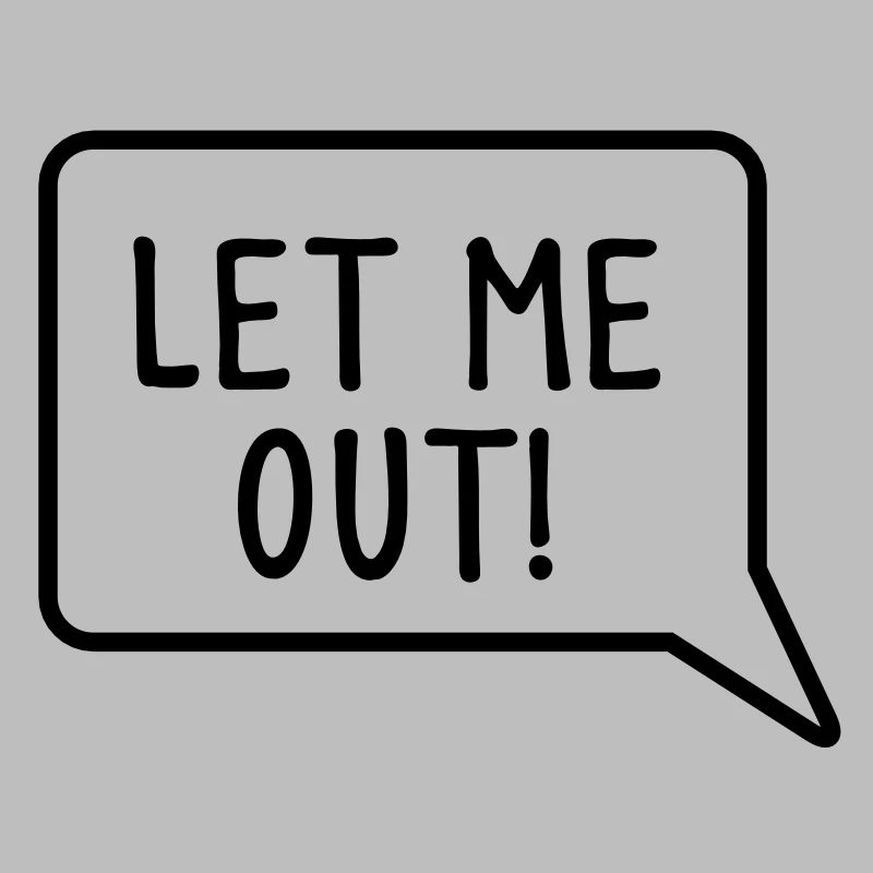 LET ME OUT speech bubble funny