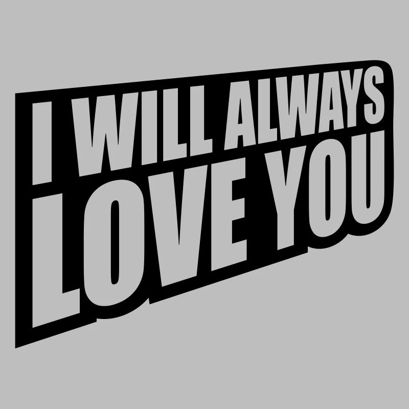 I will always love