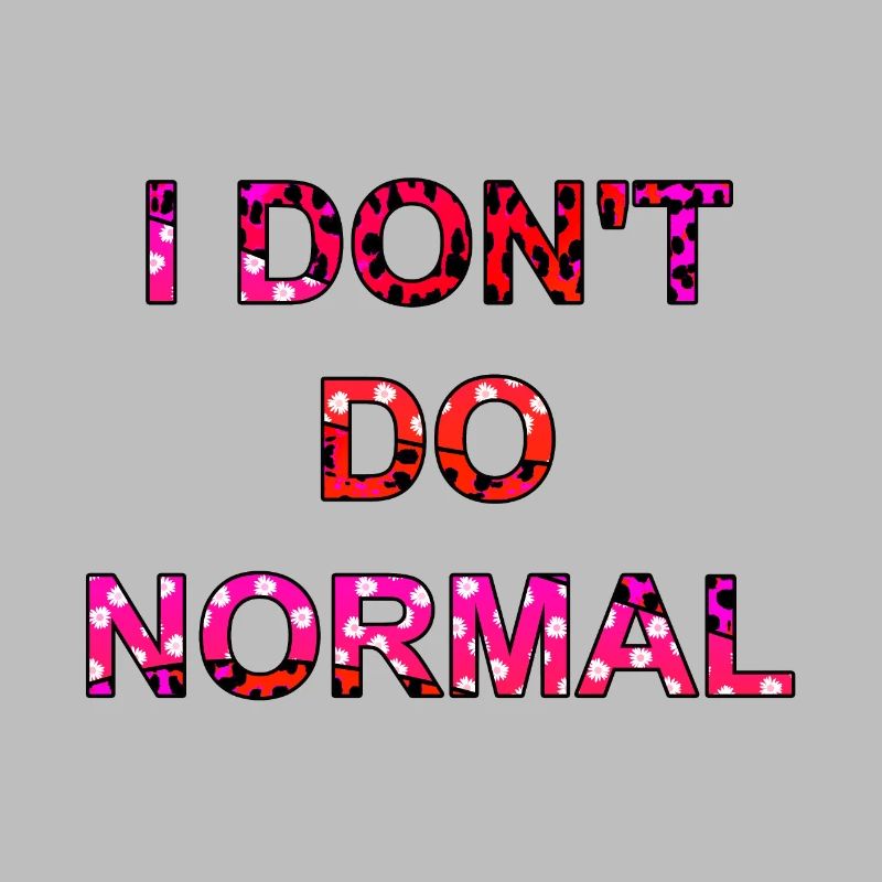 I don't do normal - I don't do normal