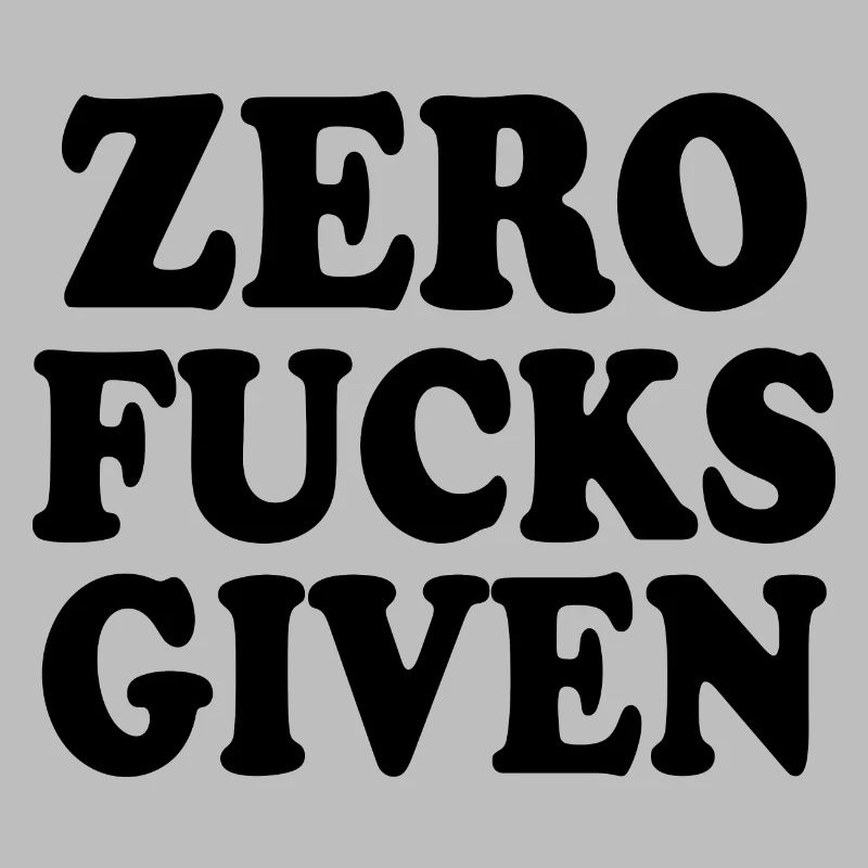 Zero fucks given