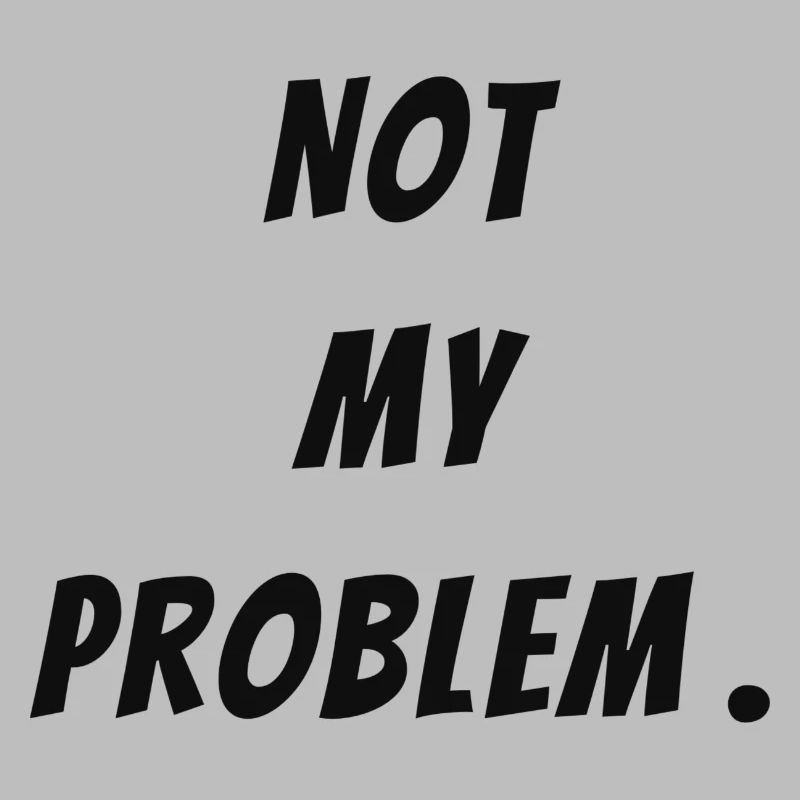 Not my problem