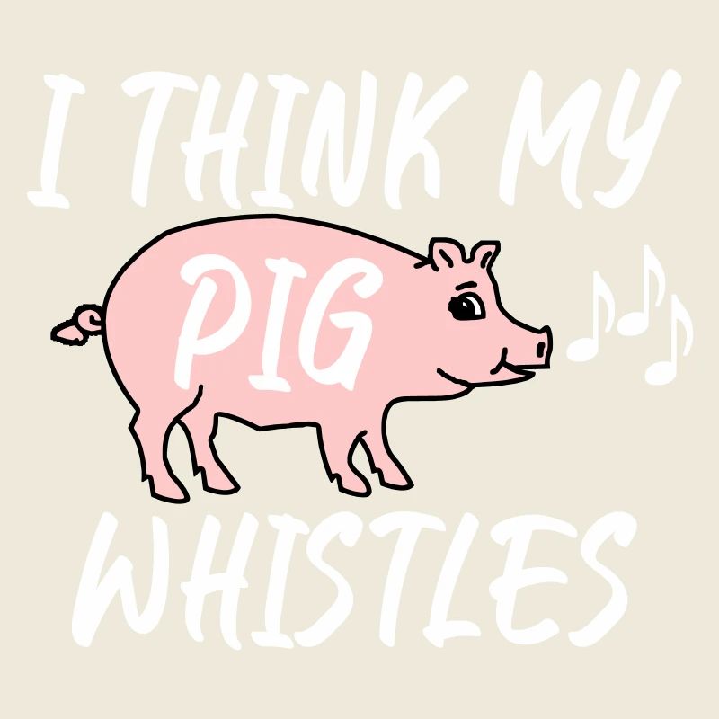 Je pense que mon cochon siffle