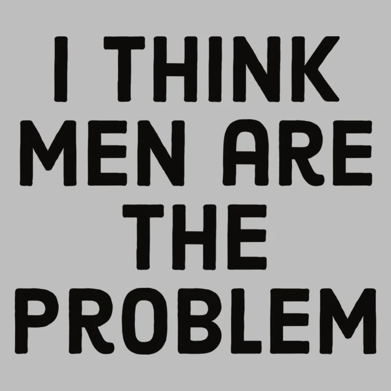 I think men are the problem