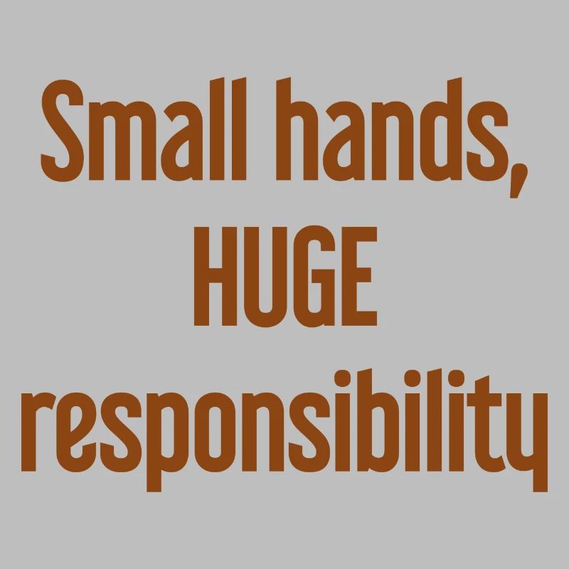 Small Hands, Huge Responsibility Parent Saying