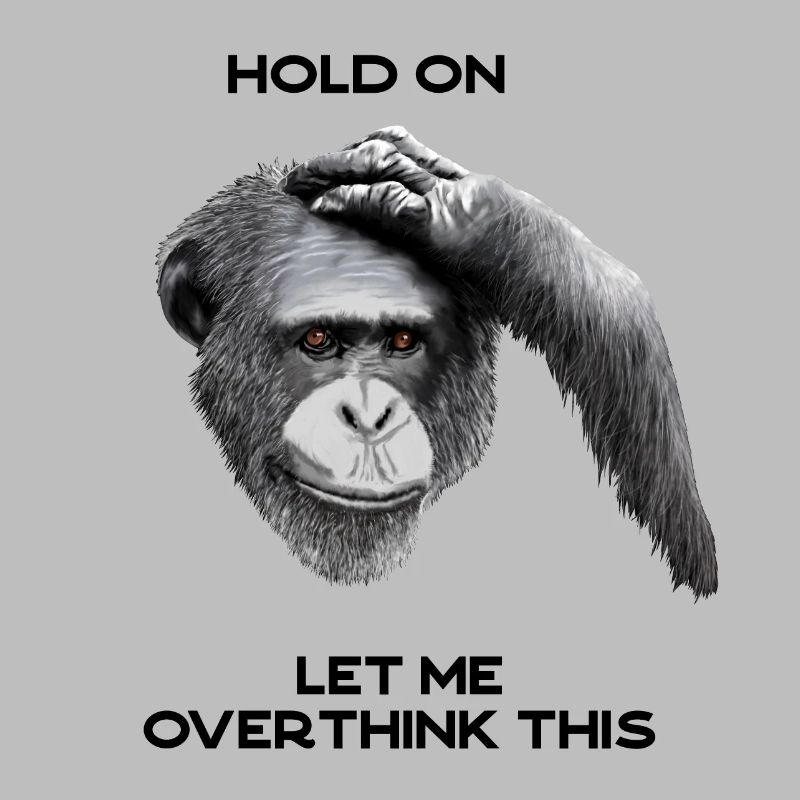 HOLD ON, LET ME OVERTHINK THIS - chimpanzee, gray