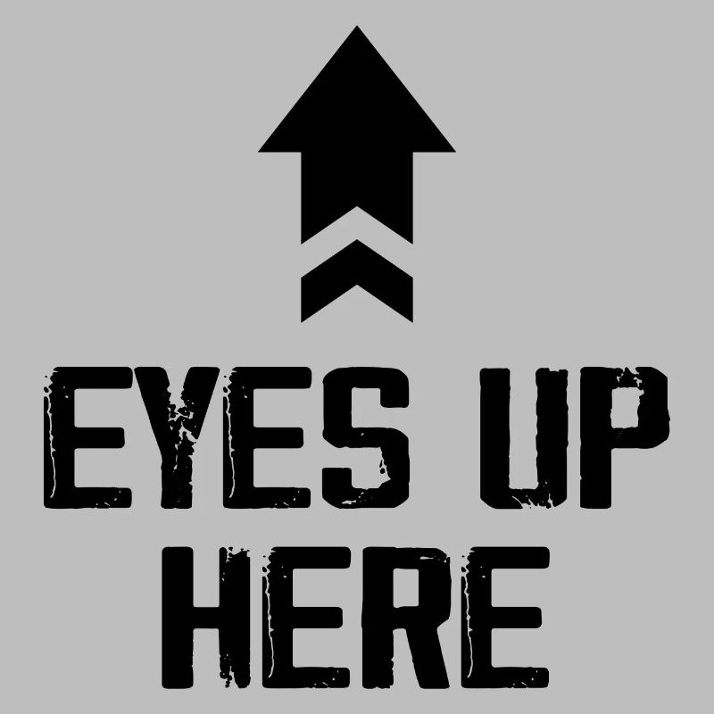 Eyes Up Here Tees Funny