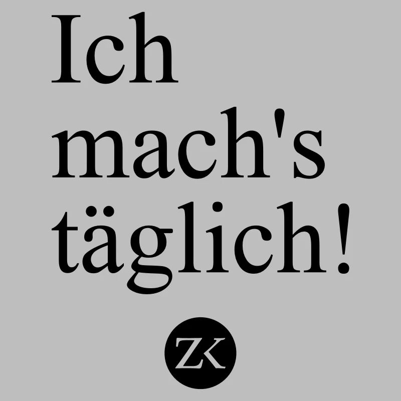 Ich mach's täglich!