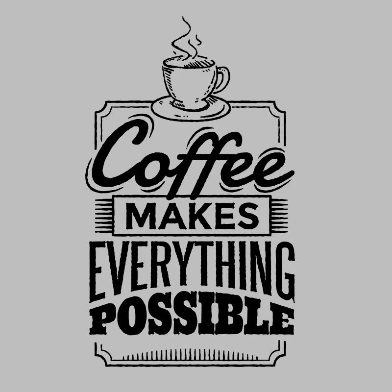 Coffee makes everything possible
