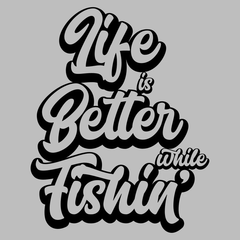 Life Is Better While Fishin'