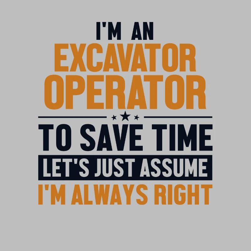 Excavator Operator Let's Assume I'm Right