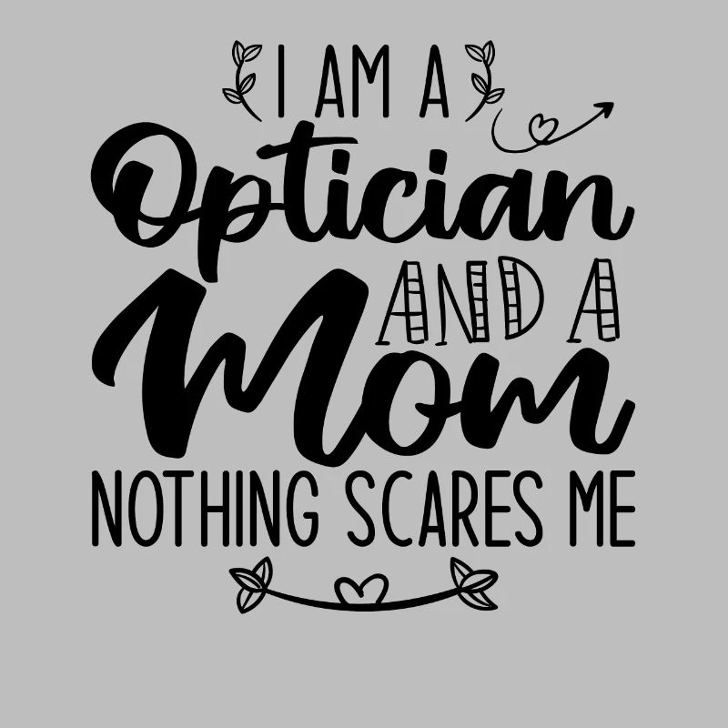 Ich bin ein Optiker und eine Mutter Nichts macht mir Angst